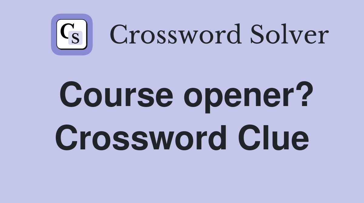Course opener? Crossword Clue Answers Crossword Solver